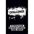 :  - Сhallenge. 70 испытаний, которые изменят твою жизнь