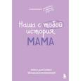 : Надя Шибут - Наша с тобой история, мама. Книга для самых теплых воспоминаний