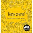 :  - Твори смело! Скетчбук для тех, кто хочет рисовать