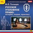 : Таганцев Николай Степанович - CD-ROM. Русское уголовное право: история, теория, практика