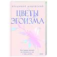 russische bücher: Владимир Дашевский - Цветы эгоизма. Как травмы влияют на личность и что с этим делать