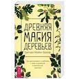 Грегори Брюэр: Древняя магия деревьев. Как распознавать и работать с ними в духовной и магической практике