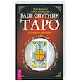 Ваш спутник Таро. Таро Райдера-Уэйта и Таро Тота Алистера Кроули. Практическое руководство