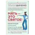 russische bücher: Дьяченко Т.М. - Мать - это святое! Манипуляции токсичных родительниц и как им противостоять