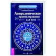 Астрологическое прогнозирование для всех. 55 уроков