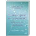 Книга-сериал по самооценке. Вернуть доверие к себе и создать жизнь, о которой вы мечтали