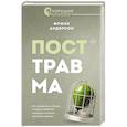 Посттравма. Как справиться с болью, стыдом и тревогой и вернуть контроль над своей жизнью