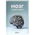 Мозг и удары судьбы. Как запрограммировать свой разум на устойчивость к любым испытаниям