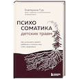 Психосоматика детских травм: как услышать своего ребенка и помочь ему стать здоровым