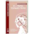 russische bücher: Костанди Мохеб - Я — тело, только тело. Исследование телесности, сознания и ампутированных конечностей