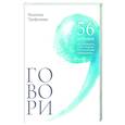 Говори: 56 техник, с помощью которых вы преодолеете страх общения и станете лучшим собеседником