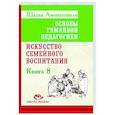 russische bücher: Амонашвили Ш.А. - ОГП. Книга 8. Искусство семейного воспитания. Педагогическое эссе