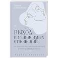 russische bücher: Аванесян Каринэ - Выход из зависимых отношений. Как перестать растворяться в партнере и вернуть себе свою жизнь. Теория и практика