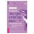 Развитие экстрасенсорных способностей. Глубокое понимание интуиции. Продвинутый курс