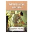 Материнская молитва. Молитвы о детях