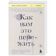 Как нам это пережить. Экспресс-помощь от опытных психологов, когда вам трудно, тревожно и страшно
