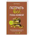 Потрать всё, пока живой. Новая философия денег для тех, кто хочет жить счастливо