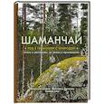 russische bücher: Анастасия Кузина, Валентина Левченко - Шаманчай: год в гармонии с природой. Книга о растениях, их силах и применении