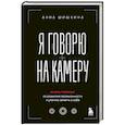 russische bücher: Анна Шишкина - Я говорю на камеру. Книга-тренинг по развитию проявленности и умению заявить о себе