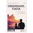 russische bücher: Сергей Парфенов - Обнимаю, папа. 20 отцовских писем для поддержки, силы и вдохновения