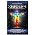 Освобождение. Практическое руководство по снятию блоков мышечного панциря и активизации энергетических центров человека