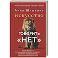 russische bücher: Шишкина Анна - Искусство говорить «НЕТ». Как избавиться от «синдрома удобного человека», перестать подстраиваться и научиться выбирать себя