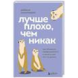 russische bücher: Деймон Захариадис - Лучше плохо, чем никак. Как обмануть перфекционизм и начать уже что-то делать