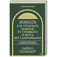 russische bücher: Райан Холидей - Мудрость: как отличать важное от громкого и жить без самообмана