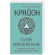 Крайон. Сила намерения. Практики и настрои для исполнения желаний