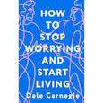 russische bücher: Карнеги Д. - How to Stop Worrying and Start Living = Как перестать беспокоиться и начать жить