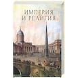 russische bücher: Карпов А.,Тафинцев А.,науч.ред. - Империя и религия. К 125-летию Петербургских религиозно-философских собраний 1901-1903
