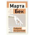 russische bücher: Бек Марта - Собрать по кусочкам. Книга для тех, кто запутался, устал, перегорел