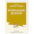 russische bücher: Протоиерей Ткачев Андрей - Возвращение домой. Когда рождается вера