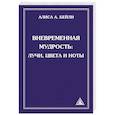 russische bücher: Бейли А. - Вневременная Мудрость. Лучи, цвета и ноты
