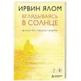 russische bücher: Ирвин Ялом - Вглядываясь в солнце. Жизнь без страха смерти