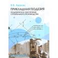 russische bücher: Авакян В. - Прикладная геодезия. Геодезическое обеспечение строительного производства. Учебное пособие