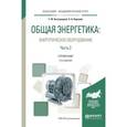 russische bücher: Быстрицкий Г.Ф., Киреева Э.А. - Общая энергетика. Энергетическое оборудование. В 2 частях. Часть 2. Справочник для академического бакалавриата
