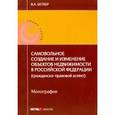 russische bücher: Бетхер Вера Андреевна - Самовольное создание и изменение объектов недвижимости в Российской Федерации. Монография