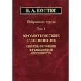 russische bücher: Коптюг Валентин Афанасьевич - Избранные труды. Том 3. Ароматические соединения. Синтез, строение и реакционная способность
