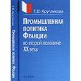 russische bücher: Кругликова Татьяна Вячеславовна - Промышленная политика Франции во второй половине ХХ века