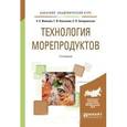 russische bücher: Иванова Е.Е., Касьянов Г.И., Запорожская С.П. - Технология морепродуктов. Учебное пособие