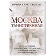 russische bücher: Ирина Сергиевская  - Москва таинственная. Все сакральные и магические, колдовские и роковые, гиблые и волшебные места 