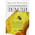 Сотворение Земли: Как живые организмы создали наш мир