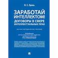 russische bücher: Гринь Олег Сергеевич - Заработай интеллектом! Договоры в сфере интеллектуальных прав. Научно-методическое пособие
