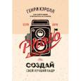 russische bücher: Генри Кэролл - Создай свой лучший кадр. Как найти идею и воплотить её в жизнь