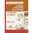 Основы гуманной педагогики. Книга 12. Учитель от Бога