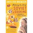 russische bücher: Bremzen Von Anya - Mastering the Art of Soviet Cooking: A Memoir of Food and Longing