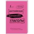 Английские неправильные глаголы: легко и навсегда! Маленькая книжка на огромную тему