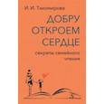 russische bücher: Тихомирова Ираида Ивановна - Добру откроем сердце. Секреты семейного чтения. Методическое пособие