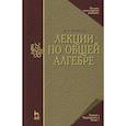 russische bücher: Курош Александр Геннадиевич - Лекции по общей алгебре. Учебник